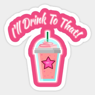 I'll Drink to that! Sticker